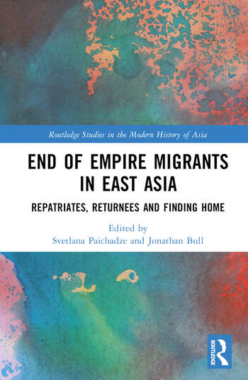 End of Empire Migrants in East Asia Repatriates, Returnees and Finding Home