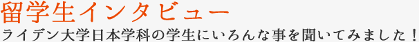 留学生インタビュー ライデン大学日本学科の学生にいろんな事を聞いてみました！
